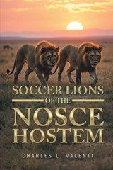 Soccer Lions of the Nosce Hostem - Charles L Valenti - 9798894651231