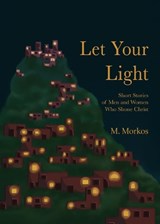 Let Your Light: Short Stories of Men and Women Who Shone Christ - M. Morkos - 9798894830193