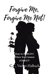 Forgive Me, Forgive Me Not! - C. C. Varner-Halback - 9798894858777