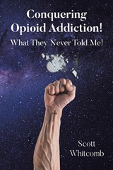 Conquering Opioid Addiction! - Scott Whitcomb - 9798894859866