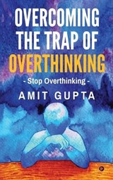 Overcoming The Trap of Overthinking - Amit Gupta - 9798894980270