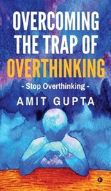 Overcoming The Trap of Overthinking: Stop Overthinking - Amit Gupta - 9798894980287