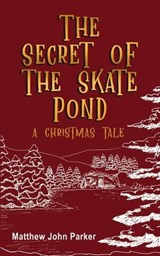 The Secret of the Skate Pond - Matthew John Parker - 9798894992938
