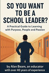 So You Want to be a School Leader - Alan Beam - 9798895320952