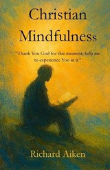 Christian Mindfulness - Richard Aiken - 9798895321072