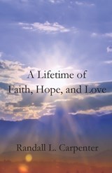 A Lifetime of Faith, Hope, and Love - Randall L Carpenter - 9798895321096