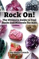 Rock On!: The Ultimate Guide to Cool Rocks and Minerals for Kids - Holly Creach - 9798895490983