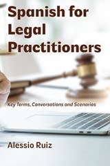 Spanish for Legal Practitioners: Key Terms, Conversations, and Scenarios - Alessio Ruiz - 9798895493458