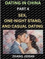 Dating in China (Part 4)- Sex, One-Night Stand, and Casual Dating in China, Understanding the Evolution of Sex and Dating in Post-Reform China - Zhang Jieran - 9798895541876