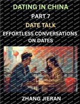 Dating in China (Part 7)- Date Talk, Effortless Conversations on Dates, Learn Simple Conversation of Dates with Chinese Partners, Mastering Daily Communication Skills for Every Occasion - Zhang Jieran - 9798895541906