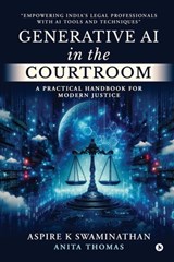 Generative AI in the Courtroom: A Practical Handbook for Modern Justice: Empowering India's Legal Professionals with AI Tools and Techniques - Aspire K Swaminathan - 9798895566046