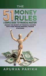 The 51 Money Rules: A Simple Guide to Financial Mastery: Unlock the Secrets of Financial Success with These Proven Personal Finance Strate - Apurva Parikh - 9798895568583