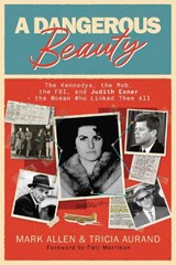 A Dangerous Beauty: The Kennedys, the Mob, the Fbi, and Judith Exner--The Woman Who Linked Them All - Mark Allen - 9798895653029