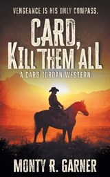 Card, Kill Them All: A Classic Western Adventure - Monty R. Garner - 9798895670019