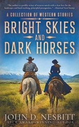 Bright Skies and Dark Horses: A Western Adventure - John D. Nesbitt - 9798895674734
