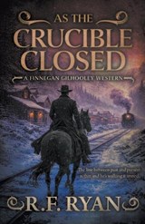 As the Crucible Closed: A Historical Western Series - R. F. Ryan - 9798895675861