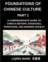 Foundations of Chinese Culture (Part 1)- A Comprehensive Guide to China's History, Dynasties, Traditions, and Modern Society for Expats and Foreigners Learning About Chinese Culture - Liqing Wang - 9798895844892