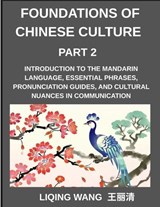 Foundations of Chinese Culture (Part 2)- Introduction to the Mandarin language, essential phrases, pronunciation guides, and cultural nuances in communication - Liqing Wang - 9798895844908