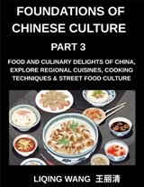 Foundations of Chinese Culture (Part 3)- Food and Culinary Delights of China, Explore Regional Cuisines, Cooking Techniques & Street Food Culture - Liqing Wang - 9798895844915
