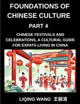 Foundations of Chinese Culture (Part 4)- Chinese Festivals and Celebrations, A Cultural Guide for Expats Living in China - Liqing Wang - 9798895844922