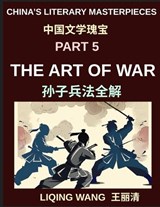 China's Literary Masterpieces (Part 5)- The Art of War, A Complete Guide to Sun Tzu's Strategy, History, and Influence in Chinese Civilization and Modern Life - Liqing Wang - 9798895845301