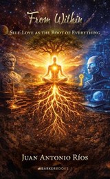 From Within: Self-love as the Root of Everything - Juan Antonio Ríos - 9798895936733
