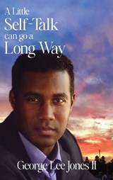 A Little Self-Talk Can Go A Long Way - George Lee Jones - 9798896043041