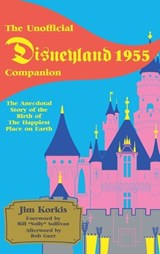 The Unofficial Disneyland 1955 Companion - Jim Korkis - 9798896090212