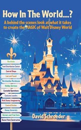 How In The World...? - A behind the scenes look at what it takes to create the MAGIC of Walt Disney World - David Schroeder - 9798896092919