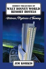 Hidden Treasures of Walt Disney World Resort Hotels - Jim Korkis - 9798896094753