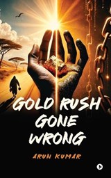 Gold Rush Gone Wrong - Arun Kumar - 9798896103929