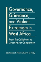 Governance, Grievance, and Violent Extremism in West Africa - Pieri ; Fridy - 9798896160267