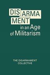 Disarmament in an Age of Militarism - Neil Cooper ; Matthew Breay Bolton ; Volker Lehmann ; Ritu Mathur ; Sarah Njeri ; Eugenio Benincasa ; Mark Bourne - 9798896160373