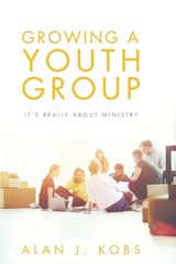 Growing A Youth Group - Alan J Kobs - 9798896331186