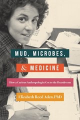 Mud, Microbes, and Medicine - Elizabeth Reed Aden - 9798896360384