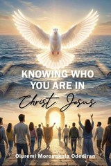 Knowing Who You Are in Christ Jesus - Oluremi Morounkola Odediran - 9798896371489