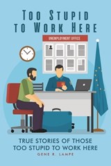 Too Stupid to Work Here - Gene R Lampe - 9798896492542