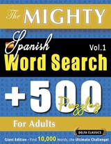 THE MIGHTY SPANISH WORD SEARCH - 500 PUZZLES FOR ADULTS - DELTA CLASSICS - GIANT EDITION - FIND 10,000 WORDS, THE ULTIMATE CHALLENGE! - Delta Classics - 9798896708674