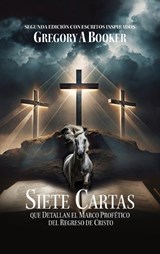 Siete Cartas Que Detallan El Marco Profético del Regreso de Cristo - Gregory A Booker - 9798896720973