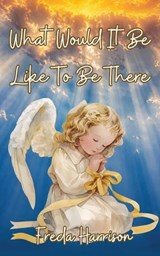 What Would It Be Like To Be There - Freda Harrison - 9798896765592