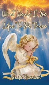 What Would It Be Like To Be There - Freda Harrison - 9798896765608