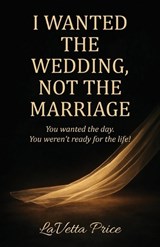 I Wanted The Wedding, Not The Marriage - Lavetta Price - 9798896766568