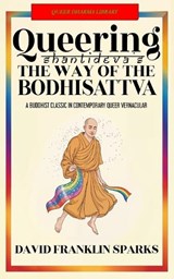 Queering Shantideva's the Way of the Bodhisattva: A Buddhist Classic in Contemporary Queer Vernacular - David Franklin Sparks - 9798896861478
