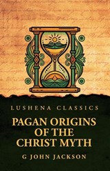 Pagan Origins of the Christ Myth - G John Jackson - 9798897181032