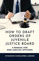 How to Draft Orders of Juvenile Justice Board - Athokpam Chinglemba Luwang - 9798897446247