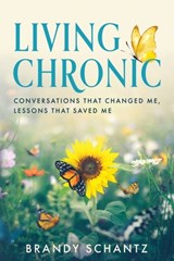 Living Chronic: Conversations That Changed Me, Lessons That Saved Me - Brandy Schantz - 9798897472550