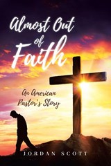 Almost Out of Faith - An American Pastor's Story - Jordan Scott - 9798897632220