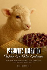 PASSOVER'S LIBERATION WITHIN THE NEW TESTAMENT - Jim Josephsen - 9798897633418