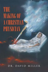 The Making of a Christian Physician - David Miller - 9798897635948