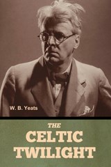 The Celtic Twilight - W. B. Yeats - 9798897730216